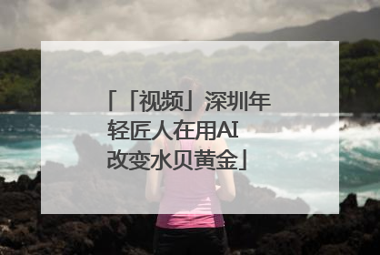 「视频」深圳年轻匠人在用AI 改变水贝黄金