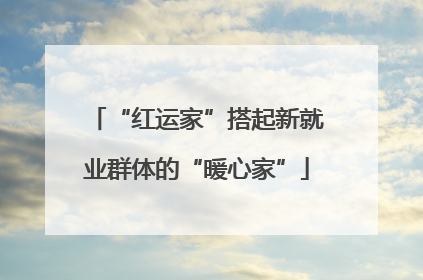 “红运家”搭起新就业群体的“暖心家”