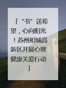 “书”送希望，心向阳光！苏州相城高新区开展心理健康关爱行动