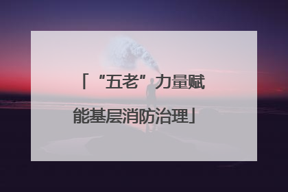 “五老”力量赋能基层消防治理