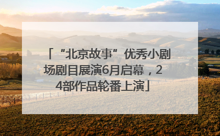 “北京故事”优秀小剧场剧目展演6月启幕，24部作品轮番上演