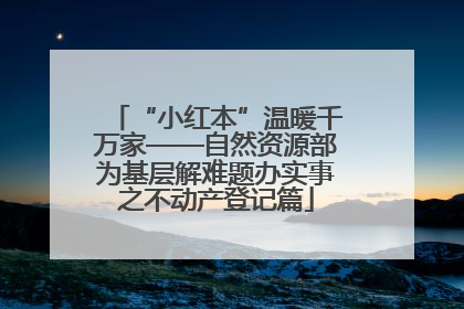 “小红本”温暖千万家——自然资源部为基层解难题办实事之不动产登记篇