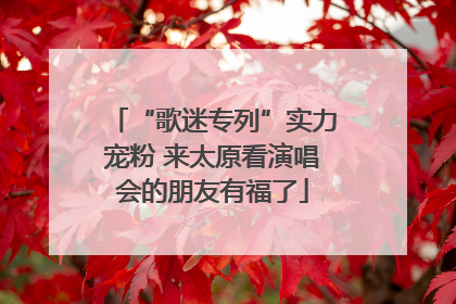 “歌迷专列”实力宠粉 来太原看演唱会的朋友有福了