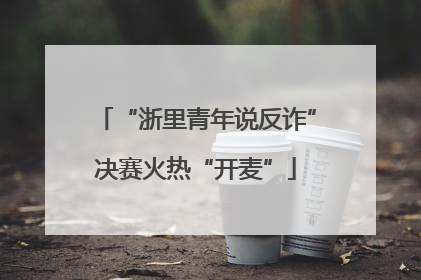 “浙里青年说反诈”决赛火热“开麦”