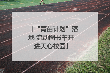 “青苗计划”落地 流动图书车开进天心校园