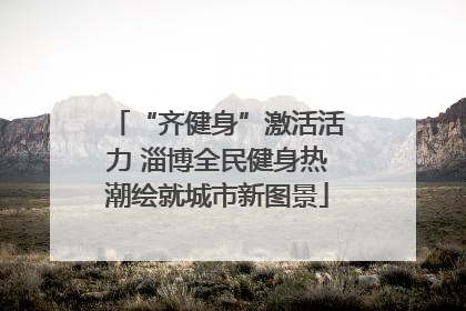 “齐健身”激活活力 淄博全民健身热潮绘就城市新图景