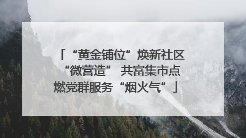 “黄金铺位”焕新社区“微营造” 共富集市点燃党群服务“烟火气”