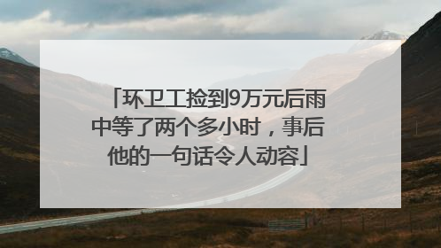 环卫工捡到9万元后雨中等了两个多小时，事后他的一句话令人动容