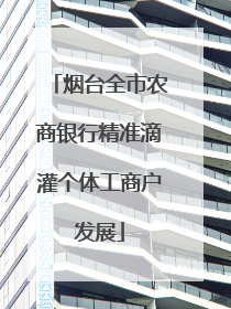 烟台全市农商银行精准滴灌个体工商户发展