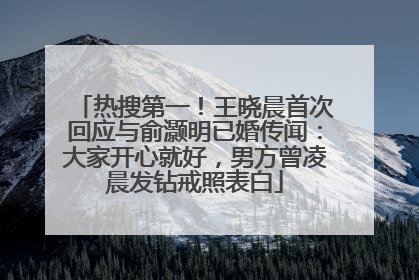 热搜第一！王晓晨首次回应与俞灏明已婚传闻：大家开心就好，男方曾凌晨发钻戒照表白