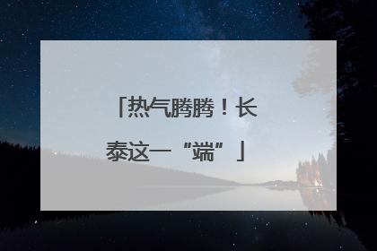 热气腾腾！长泰这一“端”