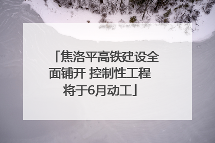 焦洛平高铁建设全面铺开 控制性工程将于6月动工