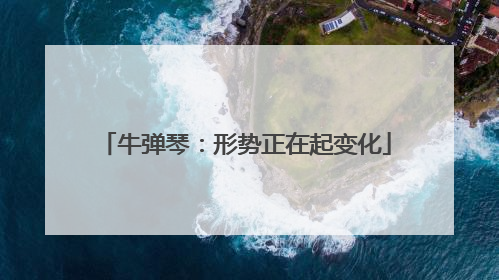 牛弹琴：形势正在起变化