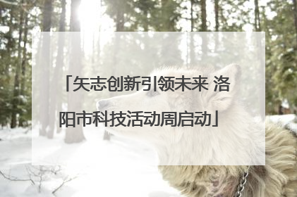 矢志创新引领未来 洛阳市科技活动周启动