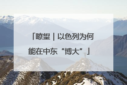瞭望｜以色列为何能在中东“博大”