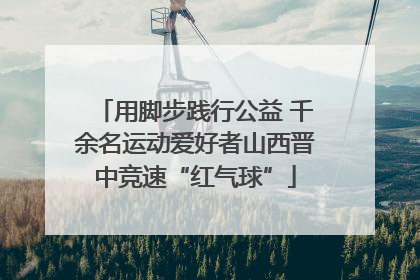 用脚步践行公益 千余名运动爱好者山西晋中竞速“红气球”