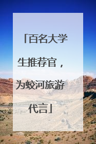 百名大学生推荐官，为蛟河旅游代言