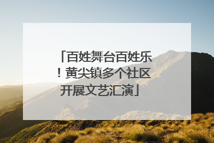 百姓舞台百姓乐！黄尖镇多个社区开展文艺汇演