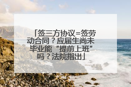 签三方协议=签劳动合同？应届生尚未毕业能“提前上班”吗？法院指出