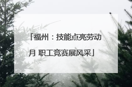 福州：技能点亮劳动月 职工竞赛展风采