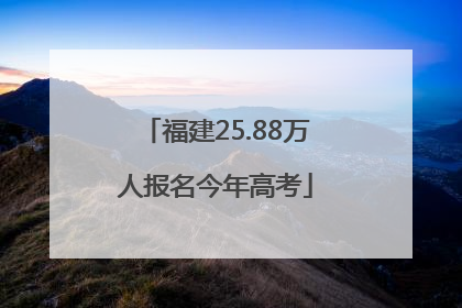 福建25.88万人报名今年高考