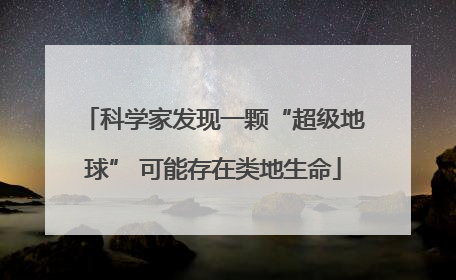 科学家发现一颗“超级地球” 可能存在类地生命