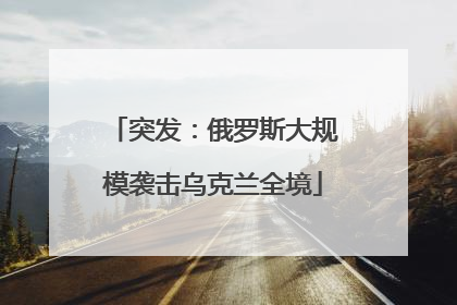 突发：俄罗斯大规模袭击乌克兰全境