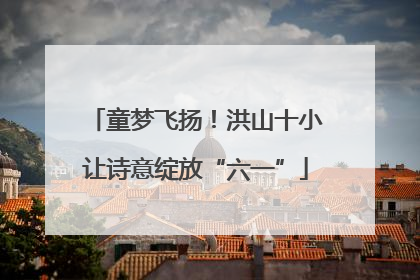 童梦飞扬！洪山十小让诗意绽放“六一”