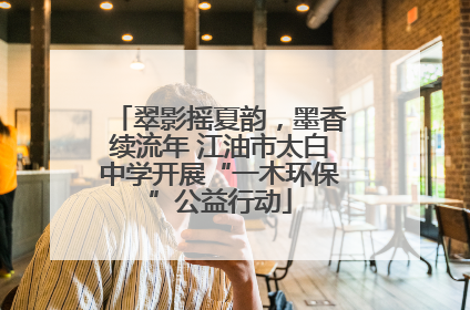 翠影摇夏韵，墨香续流年 江油市太白中学开展“一木环保”公益行动