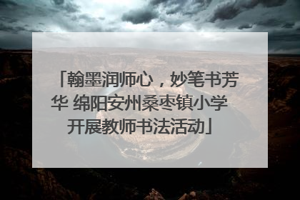 翰墨润师心，妙笔书芳华 绵阳安州桑枣镇小学开展教师书法活动