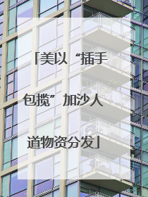 美以“插手包揽”加沙人道物资分发