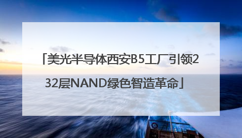 美光半导体西安B5工厂引领232层NAND绿色智造革命