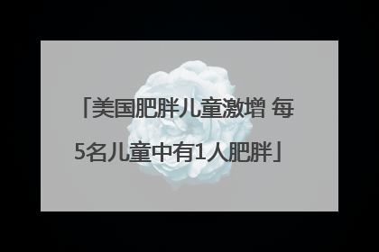 美国肥胖儿童激增 每5名儿童中有1人肥胖