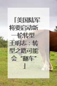 美国陆军将要启动新一轮转型 王明志：转型之路可能会“翻车”