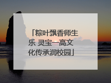 粽叶飘香师生乐 灵宝一高文化传承润校园