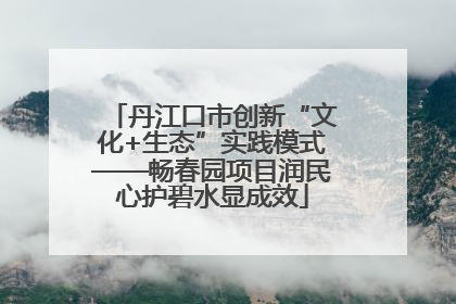 丹江口市创新“文化+生态”实践模式——畅春园项目润民心护碧水显成效