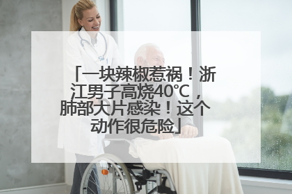 一块辣椒惹祸！浙江男子高烧40℃，肺部大片感染！这个动作很危险