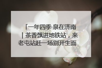 一年四季·泉在济南｜茶香飘进地铁站，来老屯站赶一场别开生面的“茶韵市集”！