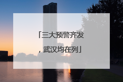 三大预警齐发，武汉均在列