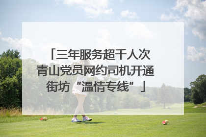 三年服务超千人次 青山党员网约司机开通街坊“温情专线”