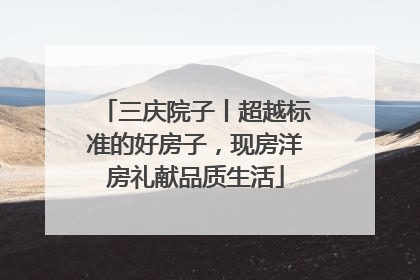 三庆院子丨超越标准的好房子，现房洋房礼献品质生活