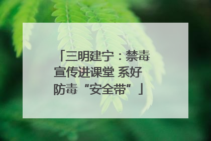 三明建宁：禁毒宣传进课堂 系好防毒“安全带”