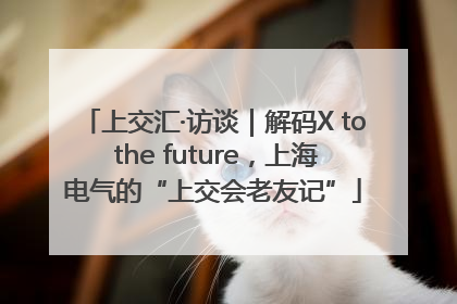 上交汇·访谈｜解码X to the future，上海电气的“上交会老友记”