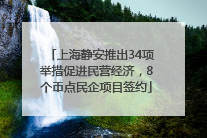 上海静安推出34项举措促进民营经济，8个重点民企项目签约