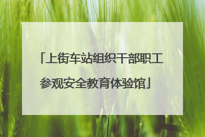 上街车站组织干部职工参观安全教育体验馆