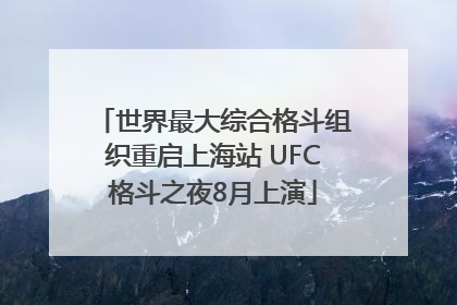世界最大综合格斗组织重启上海站 UFC格斗之夜8月上演