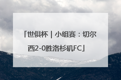 世俱杯｜小组赛：切尔西2-0胜洛杉矶FC
