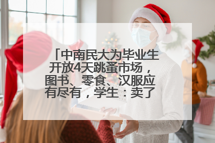 中南民大为毕业生开放4天跳蚤市场，图书、零食、汉服应有尽有，学生：卖了几十个手串