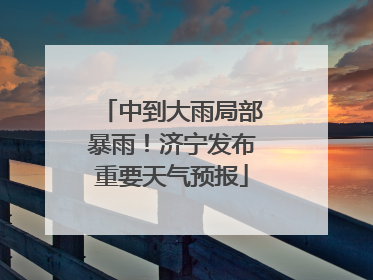 中到大雨局部暴雨！济宁发布重要天气预报