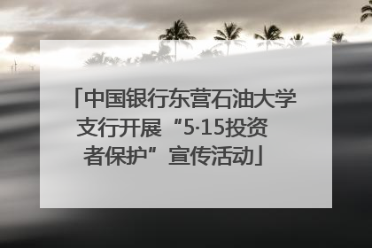 中国银行东营石油大学支行开展“5·15投资者保护”宣传活动